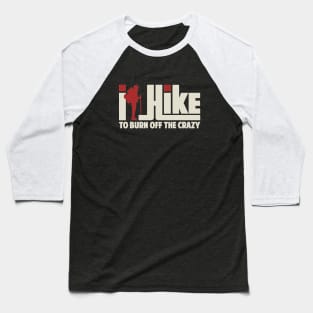 I Hike To Burn Off The Crazy Gift ideas For Men Women - Best Hiking Baseball T-Shirt